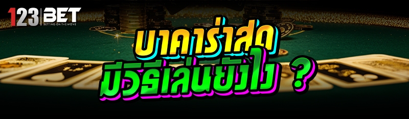 บาคาร่าสด มีวิธีเล่นยังไง ?